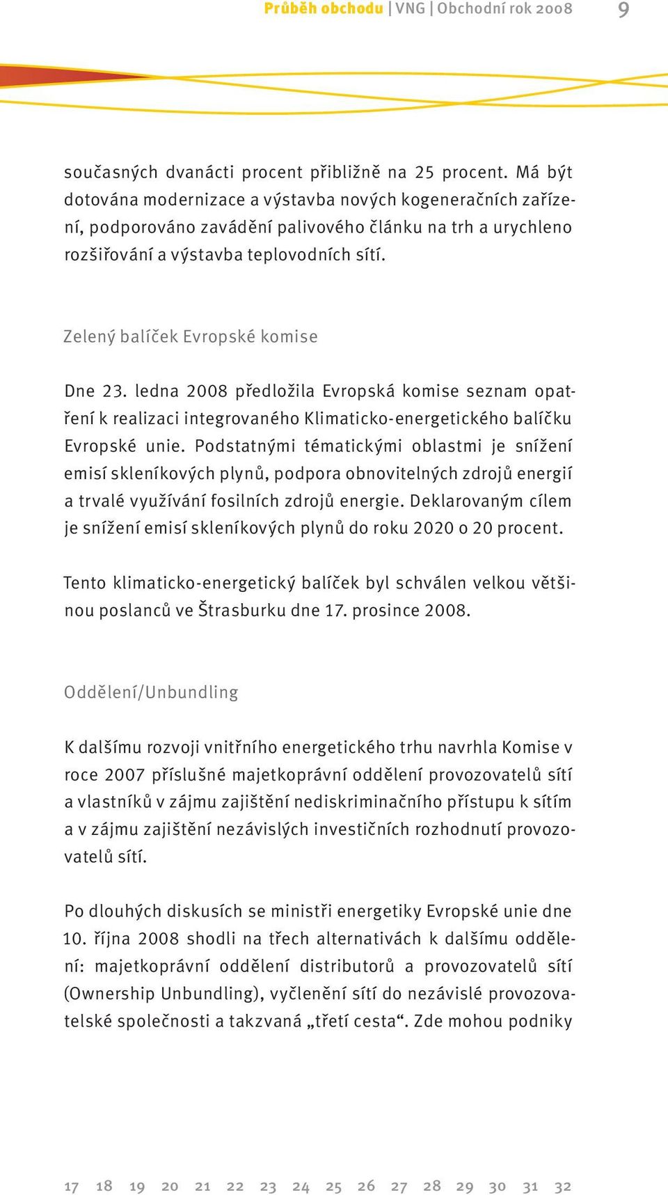 Zelený balíček Evropské komise Dne 23. ledna 2008 předložila Evropská komise seznam opatření k realizaci integrovaného Klimaticko-energetického balíčku Evropské unie.