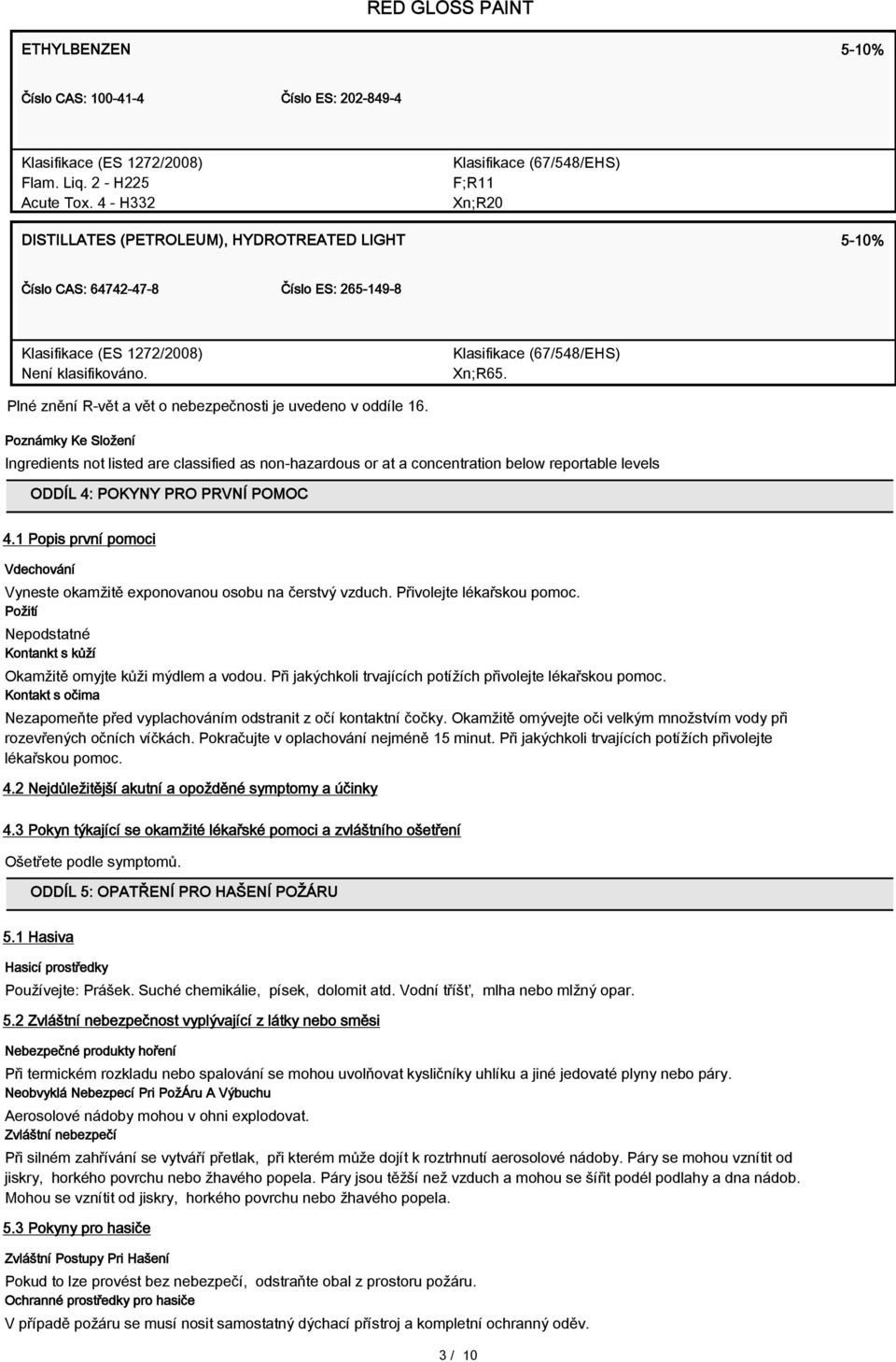 Klasifikace (67/548/EHS) Xn;R65. Plné znění R-vět a vět o nebezpečnosti je uvedeno v oddíle 16.