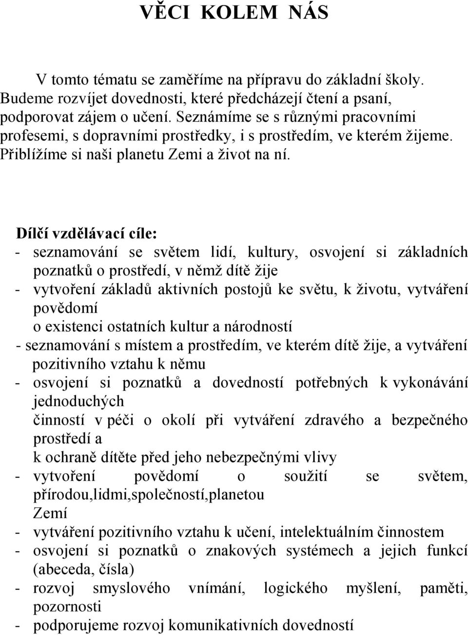 Dílčí vzdělávací cíle: - seznamování se světem lidí, kultury, osvojení si základních poznatků o prostředí, v němž dítě žije - vytvoření základů aktivních postojů ke světu, k životu, vytváření