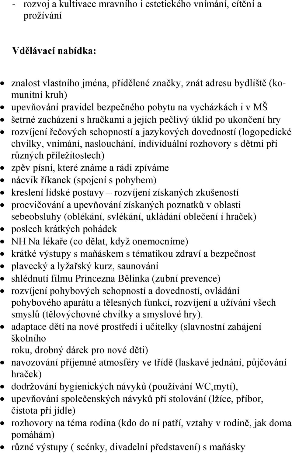 naslouchání, individuální rozhovory s dětmi při různých příležitostech) zpěv písní, které známe a rádi zpíváme nácvik říkanek (spojení s pohybem) kreslení lidské postavy rozvíjení získaných