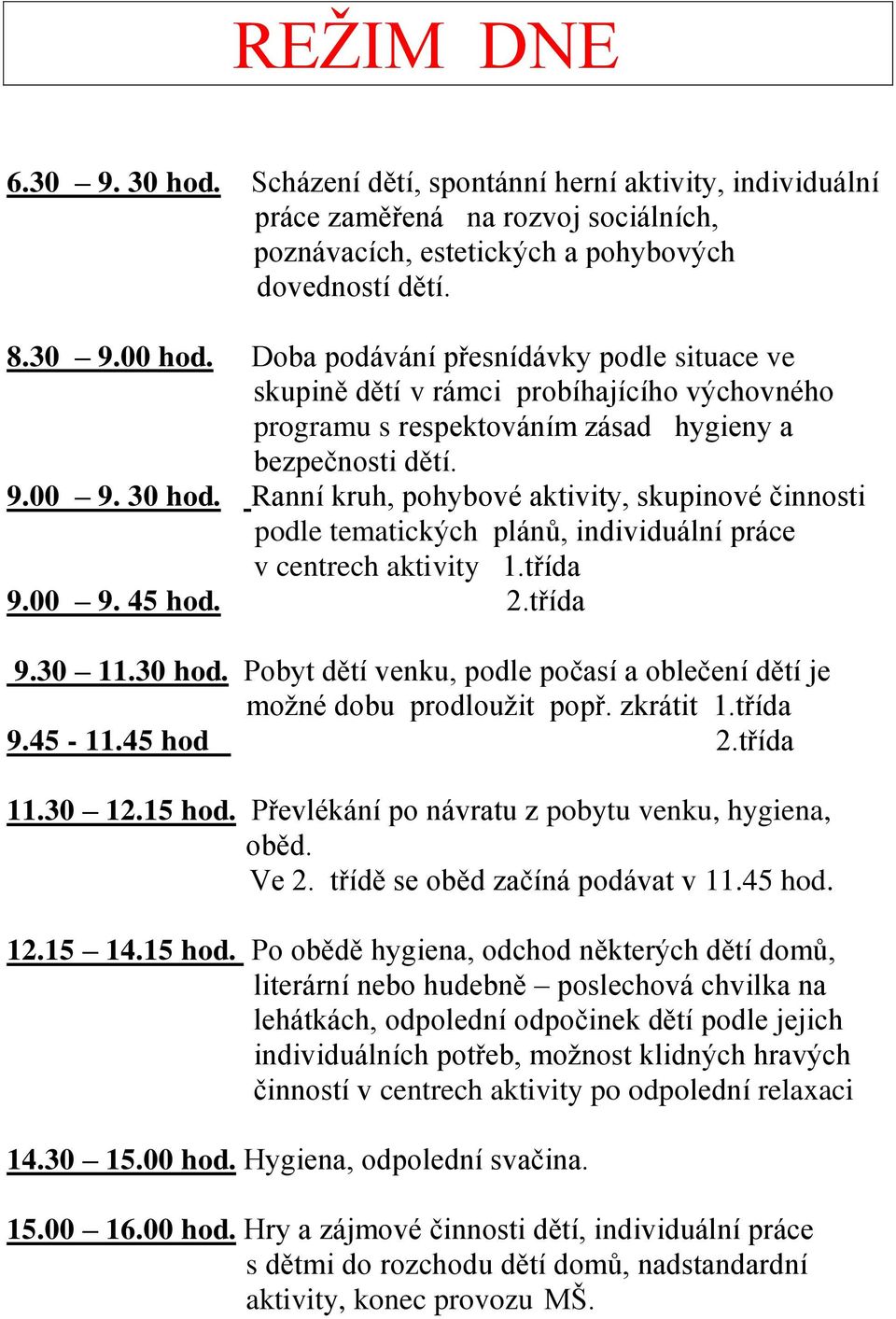 Ranní kruh, pohybové aktivity, skupinové činnosti podle tematických plánů, individuální práce v centrech aktivity 1.třída 9.00 9. 45 hod. 2.třída 9.30 11.30 hod.