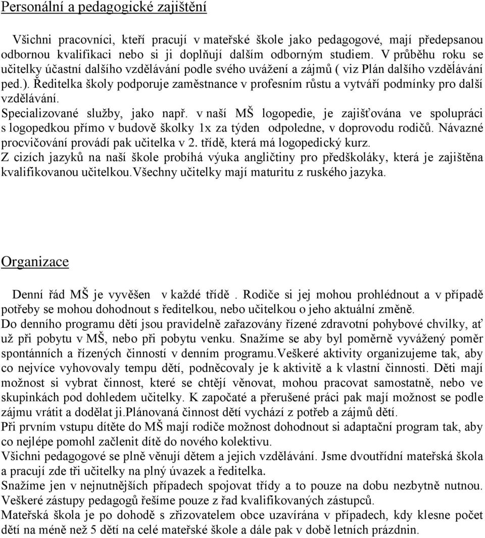 Ředitelka školy podporuje zaměstnance v profesním růstu a vytváří podmínky pro další vzdělávání. Specializované služby, jako např.