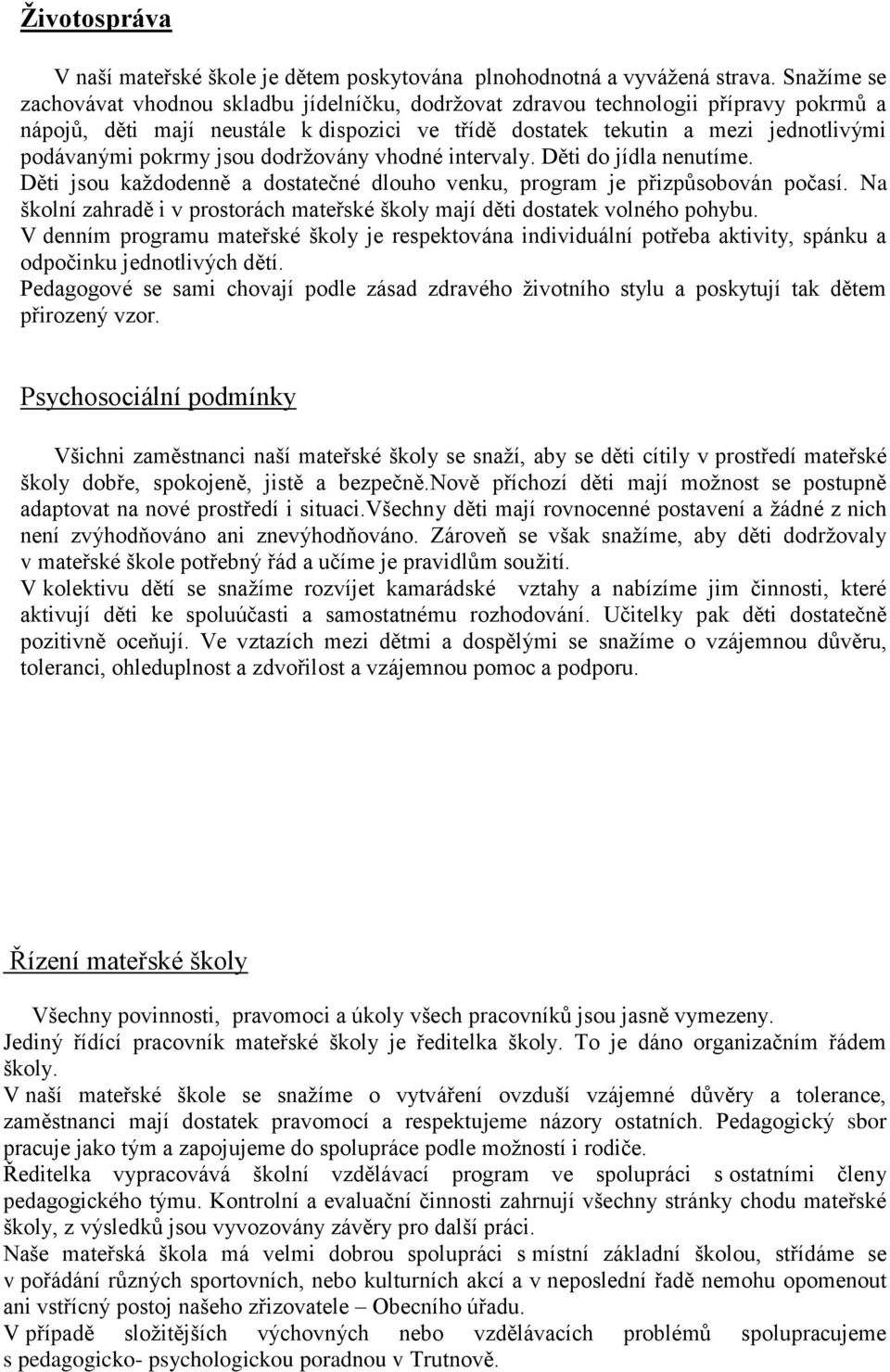 pokrmy jsou dodržovány vhodné intervaly. Děti do jídla nenutíme. Děti jsou každodenně a dostatečné dlouho venku, program je přizpůsobován počasí.