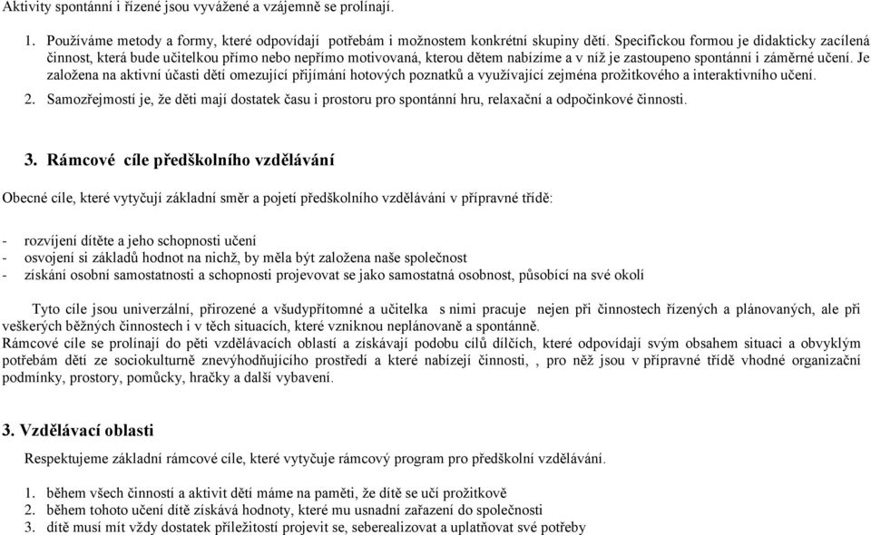 Je zaloţena na aktivní účasti dětí omezující přijímání hotových poznatků a vyuţívající zejména proţitkového a interaktivního učení. 2.