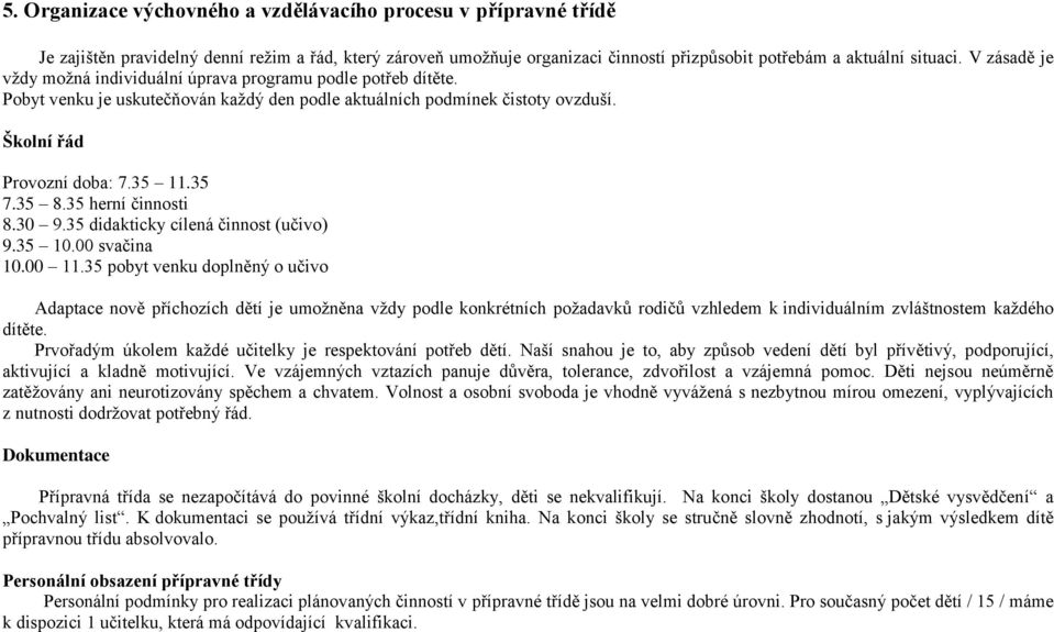 35 herní činnosti 8.30 9.35 didakticky cílená činnost (učivo) 9.35 10.00 svačina 10.00 11.