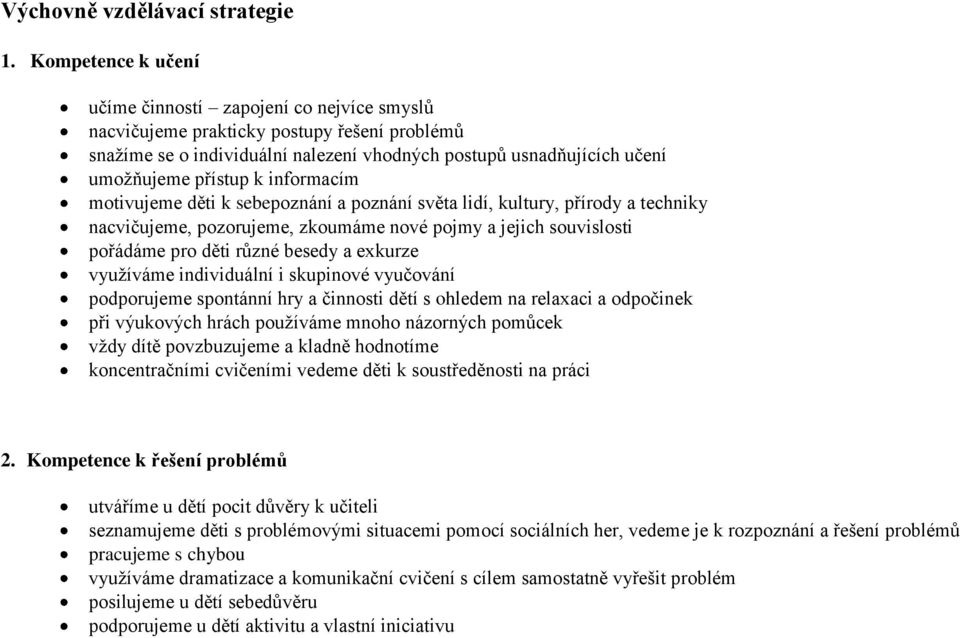 informacím motivujeme děti k sebepoznání a poznání světa lidí, kultury, přírody a techniky nacvičujeme, pozorujeme, zkoumáme nové pojmy a jejich souvislosti pořádáme pro děti různé besedy a exkurze