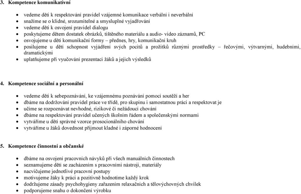 svých pocitů a proţitků různými prostředky řečovými, výtvarnými, hudebními, dramatickými uplatňujeme při vyučování prezentaci ţáků a jejich výsledků 4.