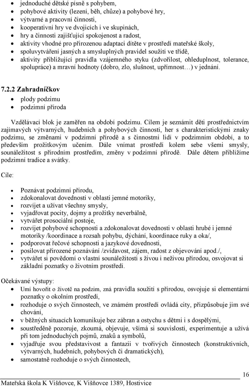 vzájemného styku (zdvořilost, ohleduplnost, tolerance, spolupráce) a mravní hodnoty (dobro, zlo, slušnost, upřímnost ) v jednání. 7.2.