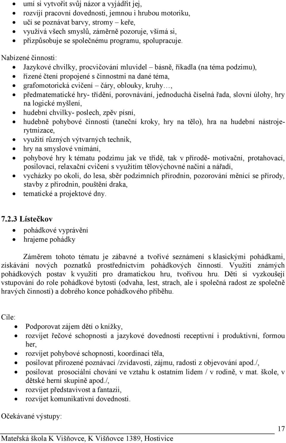 Nabízené činnosti: Jazykové chvilky, procvičování mluvidel básně, říkadla (na téma podzimu), řízené čtení propojené s činnostmi na dané téma, grafomotorická cvičení čáry, oblouky, kruhy,