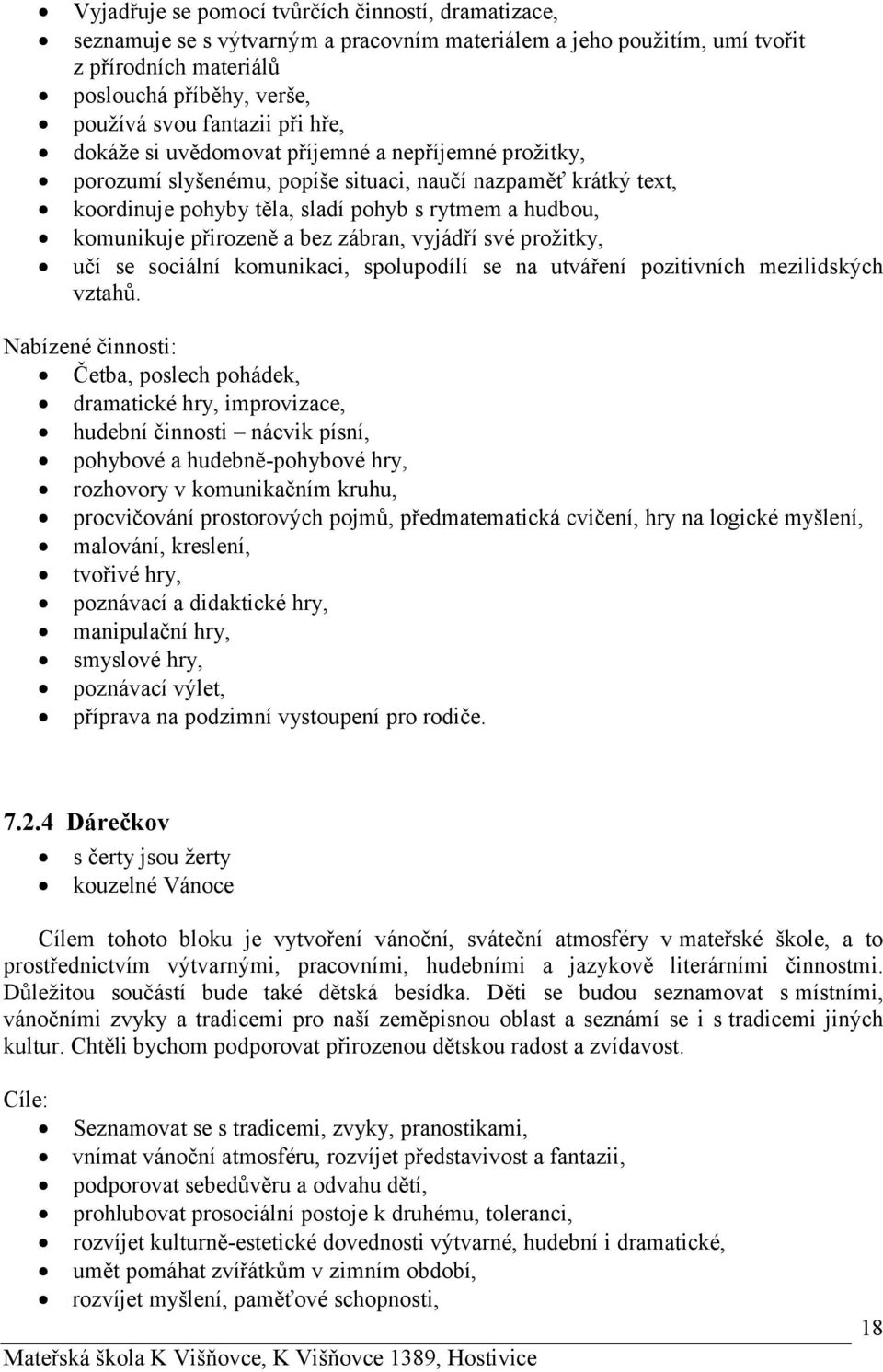 přirozeně a bez zábran, vyjádří své prožitky, učí se sociální komunikaci, spolupodílí se na utváření pozitivních mezilidských vztahů.