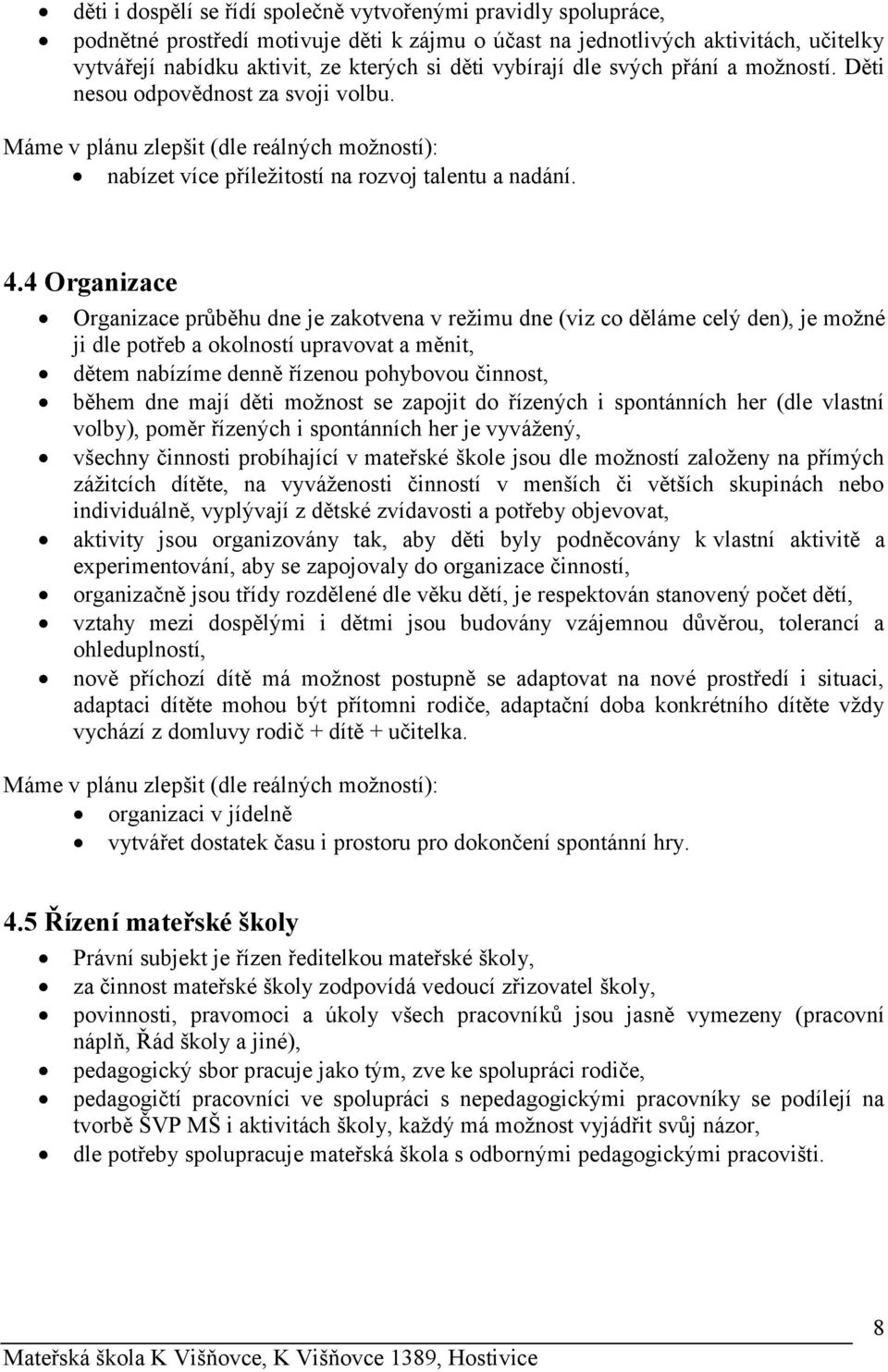 4 Organizace Organizace průběhu dne je zakotvena v režimu dne (viz co děláme celý den), je možné ji dle potřeb a okolností upravovat a měnit, dětem nabízíme denně řízenou pohybovou činnost, během dne