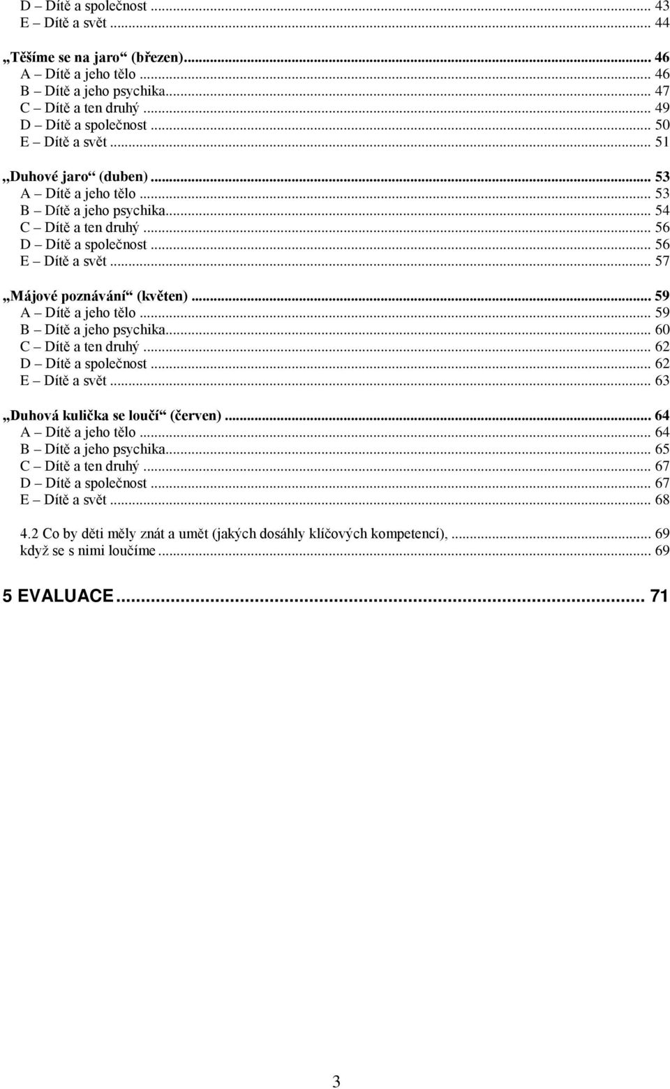 .. 59 A Dítě a jeho tělo... 59 B Dítě a jeho psychika... 60 C Dítě a ten druhý... 62 D Dítě a společnost... 62 E Dítě a svět... 63 Duhová kulička se loučí (červen)... 64 A Dítě a jeho tělo.