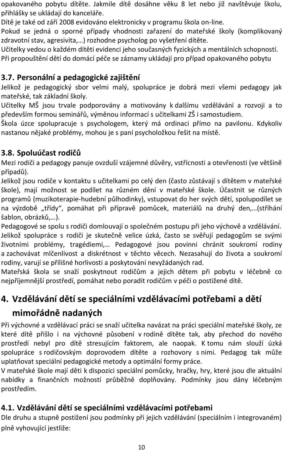 Učitelky vedou o každém dítěti evidenci jeho současných fyzických a mentálních schopností. Při propouštění dětí do domácí péče se záznamy ukládají pro případ opakovaného pobytu 3.7.