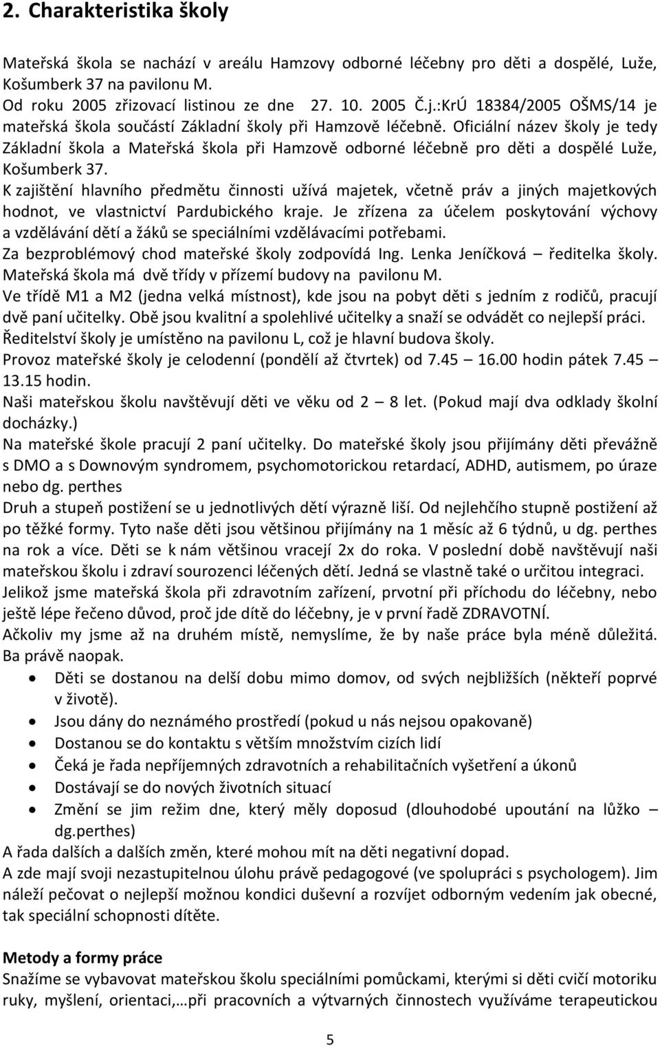 Oficiální název školy je tedy Základní škola a Mateřská škola při Hamzově odborné léčebně pro děti a dospělé Luže, Košumberk 37.