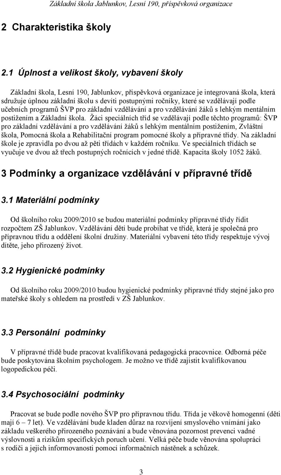 se vzdělávají podle učebních programů ŠVP pro základní vzdělávání a pro vzdělávání ţáků s lehkým mentálním postiţením a Základní škola.