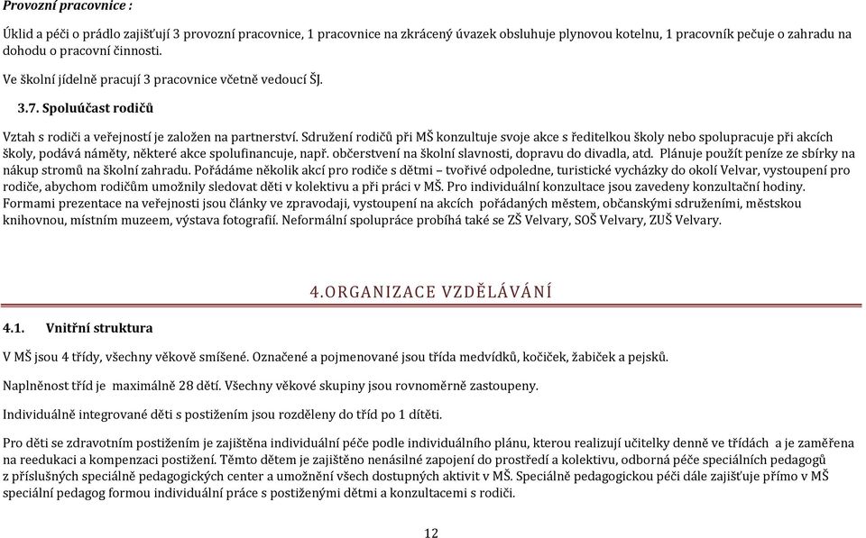 Sdružení rodičů při MŠ konzultuje svoje akce s ředitelkou školy nebo spolupracuje při akcích školy, podává náměty, některé akce spolufinancuje, např.