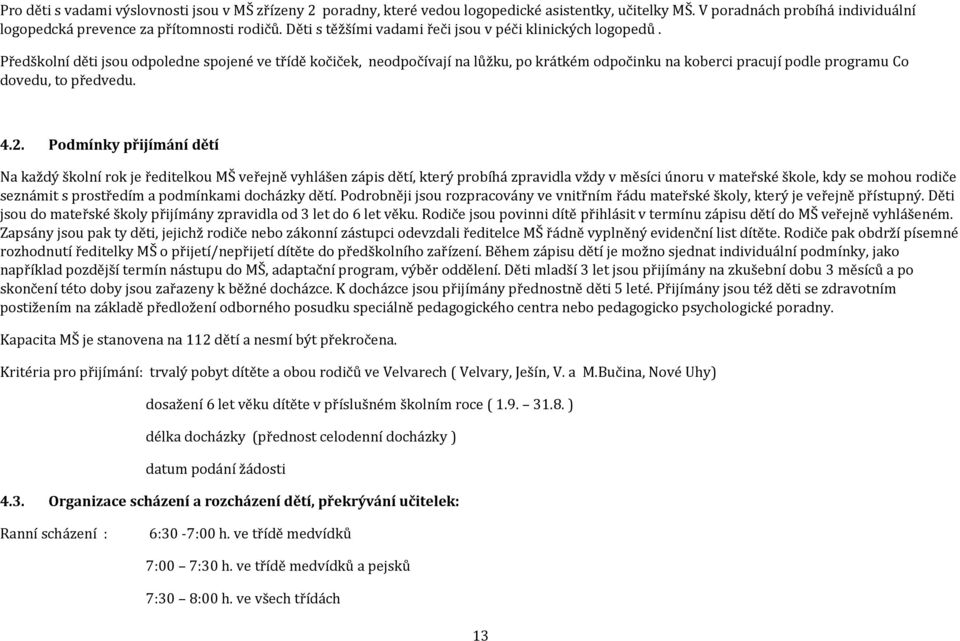 Předškolní děti jsou odpoledne spojené ve třídě kočiček, neodpočívají na lůžku, po krátkém odpočinku na koberci pracují podle programu Co dovedu, to předvedu. 4.2.