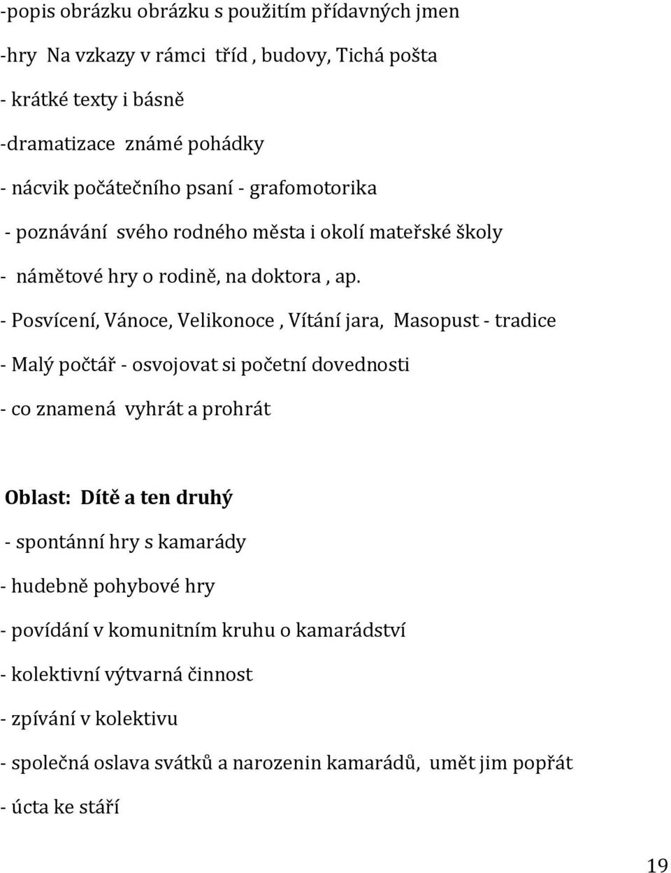 - Posvícení, Vánoce, Velikonoce, Vítání jara, Masopust - tradice - Malý počtář - osvojovat si početní dovednosti - co znamená vyhrát a prohrát Oblast: Dítě a ten druhý -