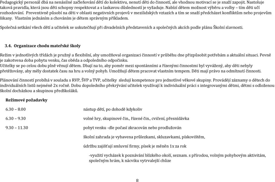 Preventivně působí na děti v oblasti negativních projevů v mezilidských vztazích a tím se snaží předcházet konfliktům nebo projevům šikany. Vlastním jednáním a chováním je dětem správným příkladem.