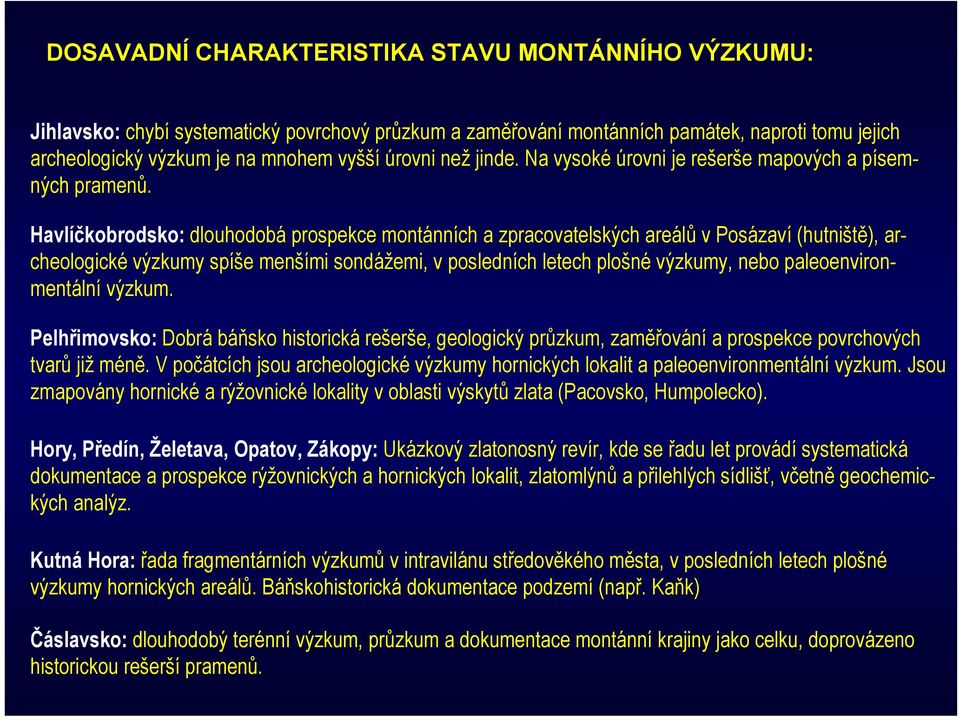 Havlíčkobrodsko: dlouhodobá prospekce montánních a zpracovatelských areálů v Posázaví (hutniště), archeologické výzkumy spíše menšími sondážemi, v posledních letech plošné výzkumy, nebo