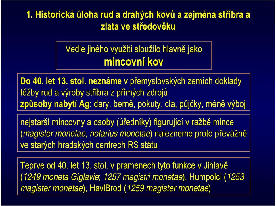 mincovny a osoby (úředníky) figurující v ražbě mince (magister monetae, notarius monetae) nalezneme proto převážně ve starých hradských centrech RS státu Teprve