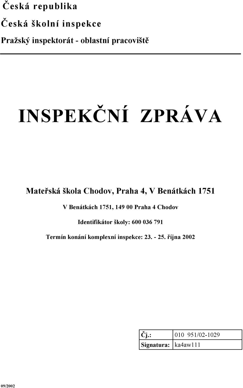 1751, 149 00 Praha 4 Chodov Identifikátor školy: 600 036 791 Termín konání