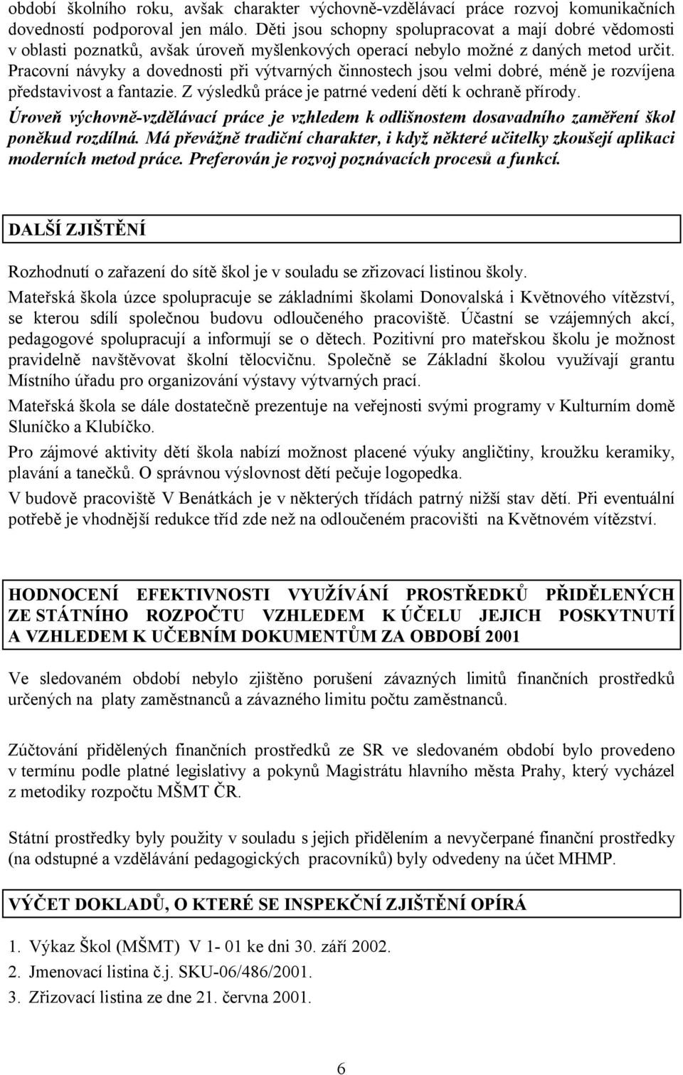 Pracovní návyky a dovednosti při výtvarných činnostech jsou velmi dobré, méně je rozvíjena představivost a fantazie. Z výsledků práce je patrné vedení dětí k ochraně přírody.