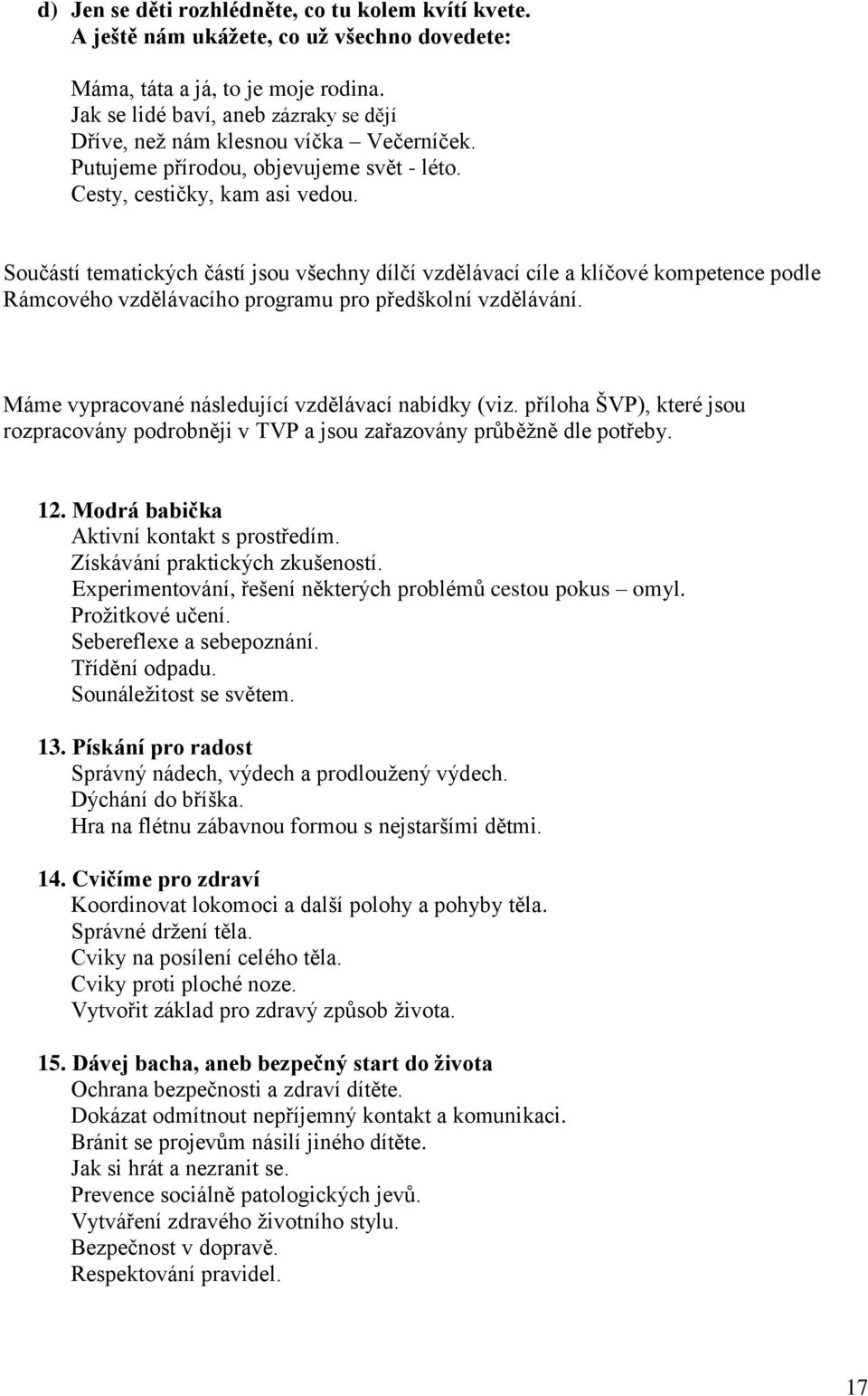 Součástí tematických částí jsou všechny dílčí vzdělávací cíle a klíčové kompetence podle Rámcového vzdělávacího programu pro předškolní vzdělávání.