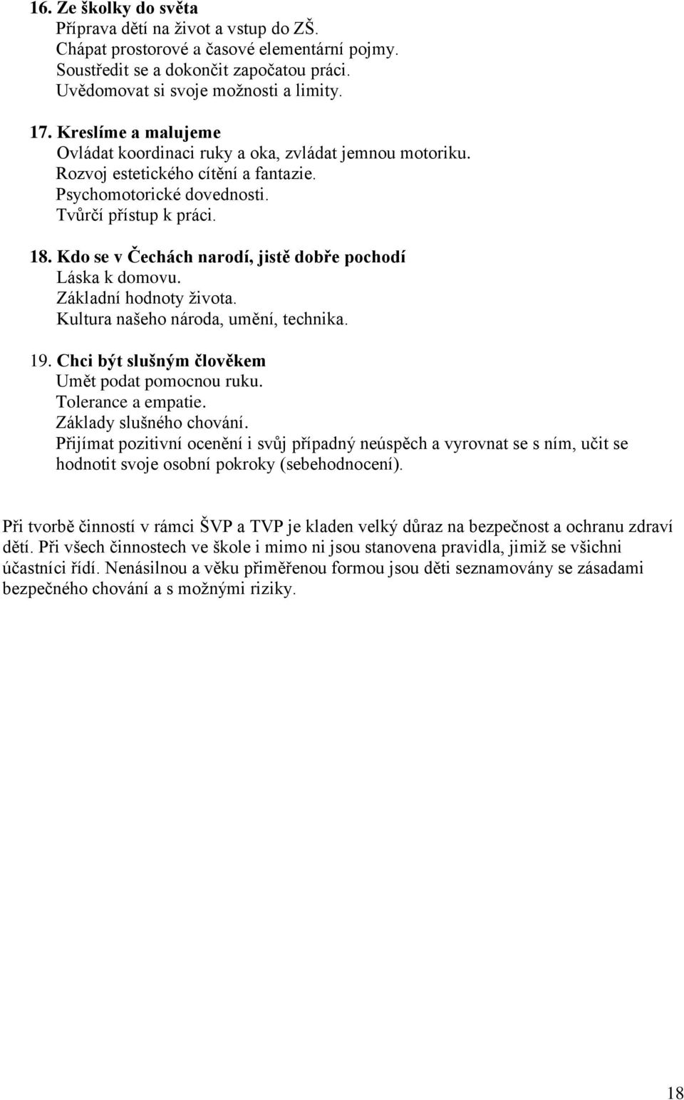 Kdo se v Čechách narodí, jistě dobře pochodí Láska k domovu. Základní hodnoty ţivota. Kultura našeho národa, umění, technika. 19. Chci být slušným člověkem Umět podat pomocnou ruku.