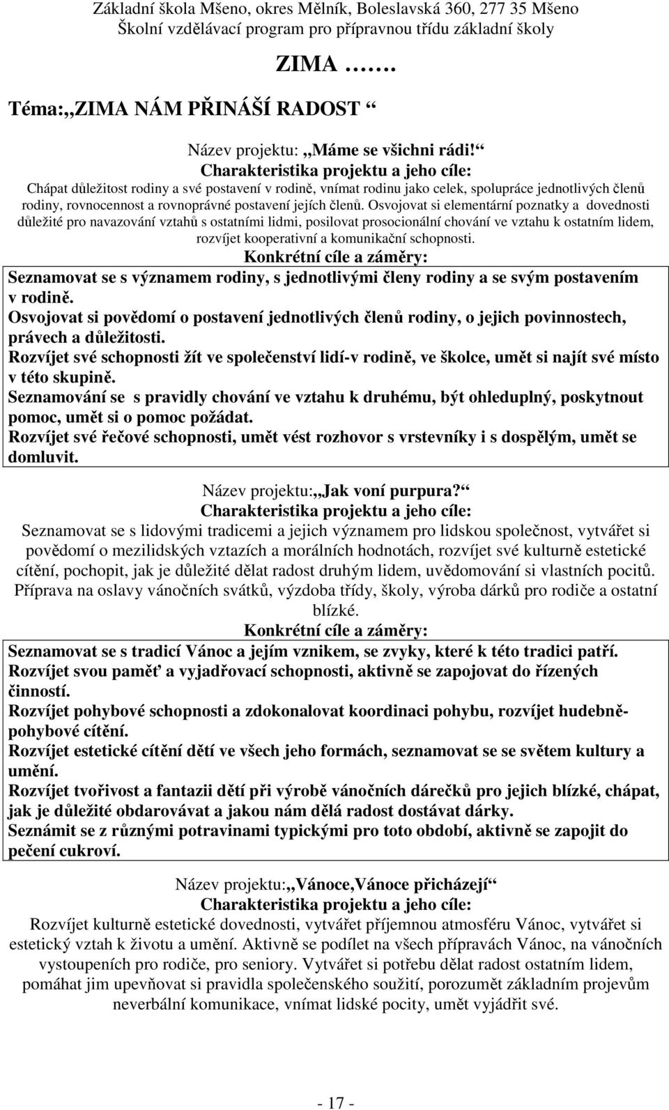 Osvojovat si elementární poznatky a dovednosti důležité pro navazování vztahů s ostatními lidmi, posilovat prosocionální chování ve vztahu k ostatním lidem, rozvíjet kooperativní a komunikační