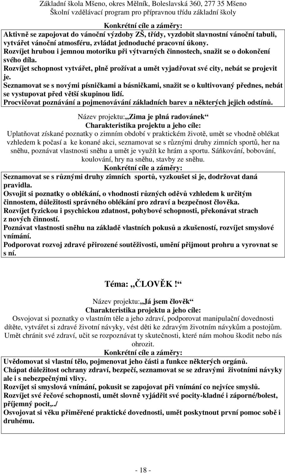 Seznamovat se s novými písničkami a básničkami, snažit se o kultivovaný přednes, nebát se vystupovat před větší skupinou lidí.