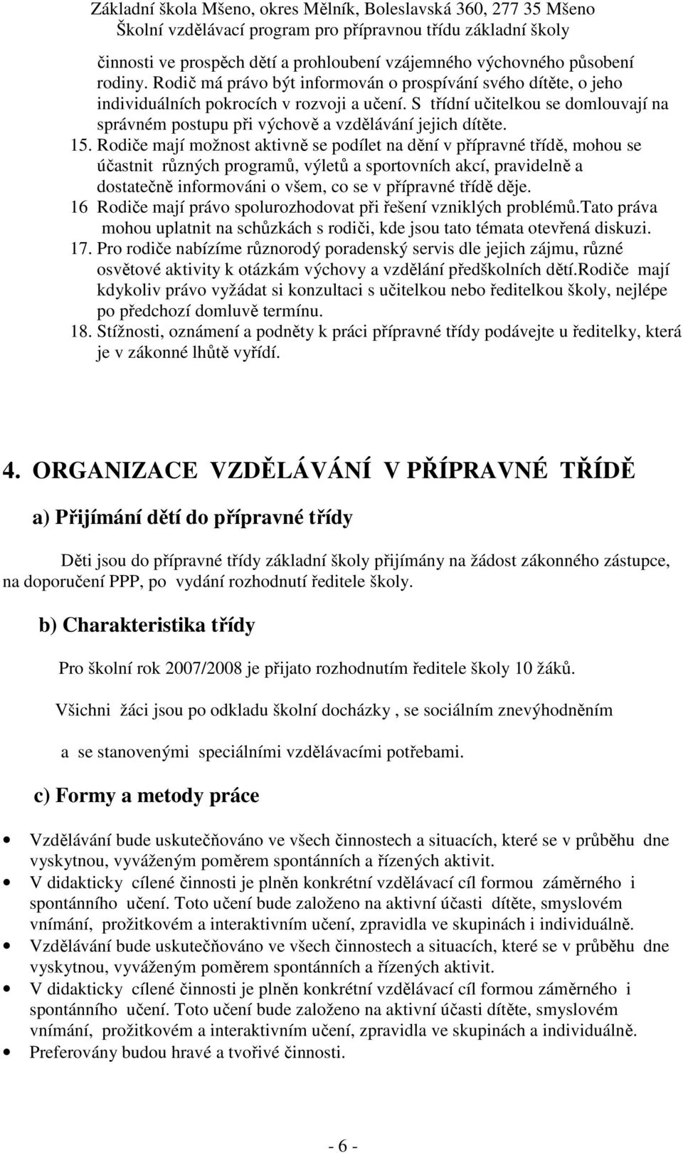 Rodiče mají možnost aktivně se podílet na dění v přípravné třídě, mohou se účastnit různých programů, výletů a sportovních akcí, pravidelně a dostatečně informováni o všem, co se v přípravné třídě