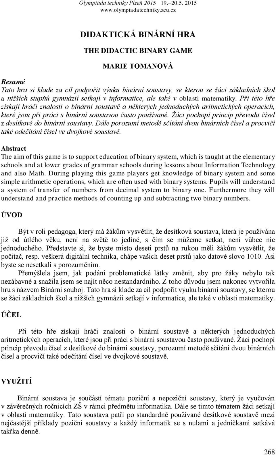 Při této hře získají hráči znalosti o binární soustavě a některých jednoduchých aritmetických operacích, které jsou při práci s binární soustavou často používané.