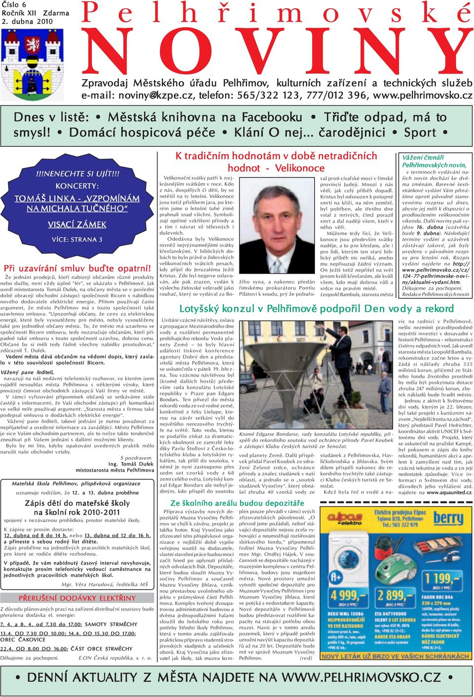 Domácí hospicová péče Klání O nej... čarodějnici Sport!!!NENECHTE SI UJÍT!!! KONCER ONCERTY: Y: TOMÁŠ LINKA - VZPOMÍNÁM NA MICHALA TUČNÉHO VISACÍ ZÁMEK VÍCE: STRANA 3 Při uzavírání smluv buďte opatrní!