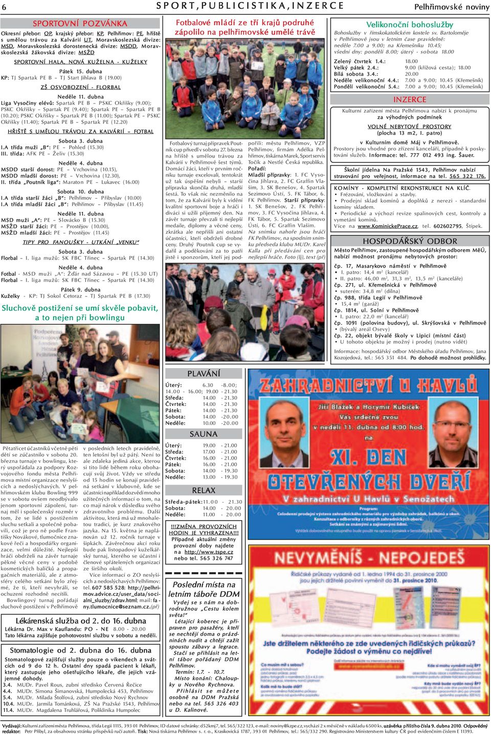 00) ZŠ OSVOBOZENÍ - FLORBAL Neděle 11.. dubna Liga Vysočiny elévů: Spartak PE B PSKC Okříšky (9.00); PSKC Okříšky Spartak PE (9.40); Spartak PE Spartak PE B (10.20); PSKC Okříšky Spartak PE B (11.