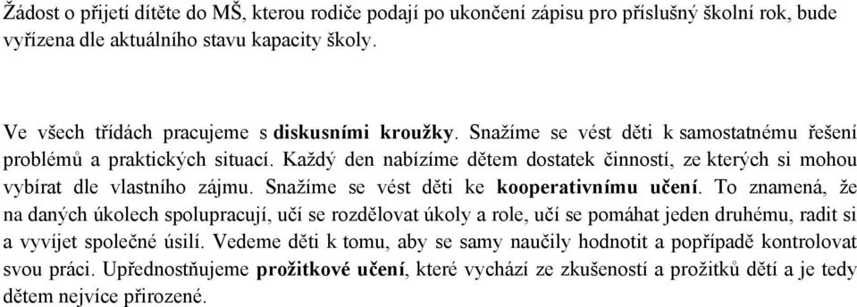 Každý den nabízíme dětem dostatek činností, ze kterých si mohou vybírat dle vlastního zájmu. Snažíme se vést děti ke kooperativnímu učení.