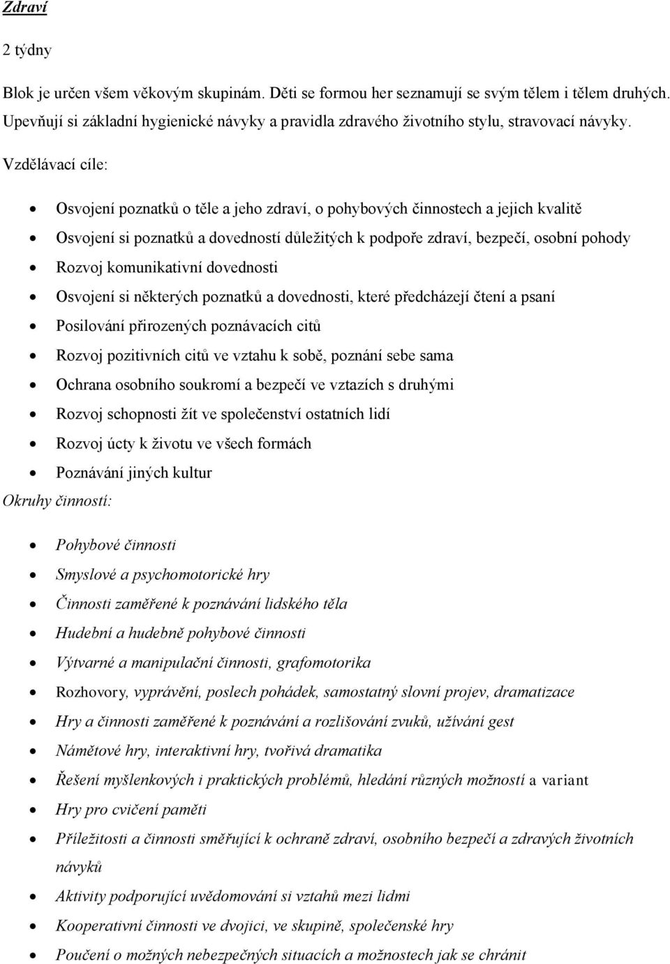 Vzdělávací cíle: Osvojení poznatků o těle a jeho zdraví, o pohybových činnostech a jejich kvalitě Osvojení si poznatků a dovedností důležitých k podpoře zdraví, bezpečí, osobní pohody Rozvoj