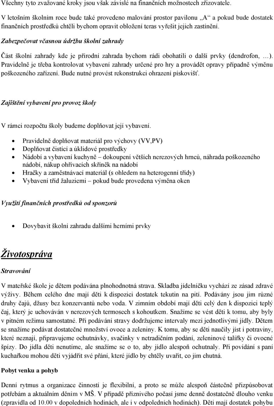 Zabezpečovat včasnou údržbu školní zahrady Část školní zahrady kde je přírodní zahrada bychom rádi obohatili o další prvky (dendrofon, ).