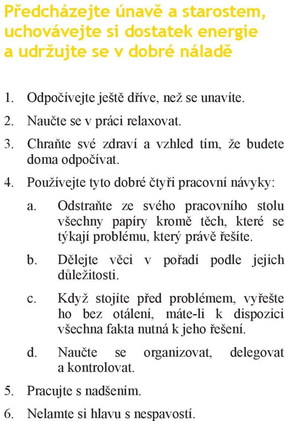 Odstraňte ze svého pracovního stolu všechny papíry kromě těch, které se týkají problému, který právě řešíte. b. Dělejte věci v pořadí podle jejich důležitosti. c.