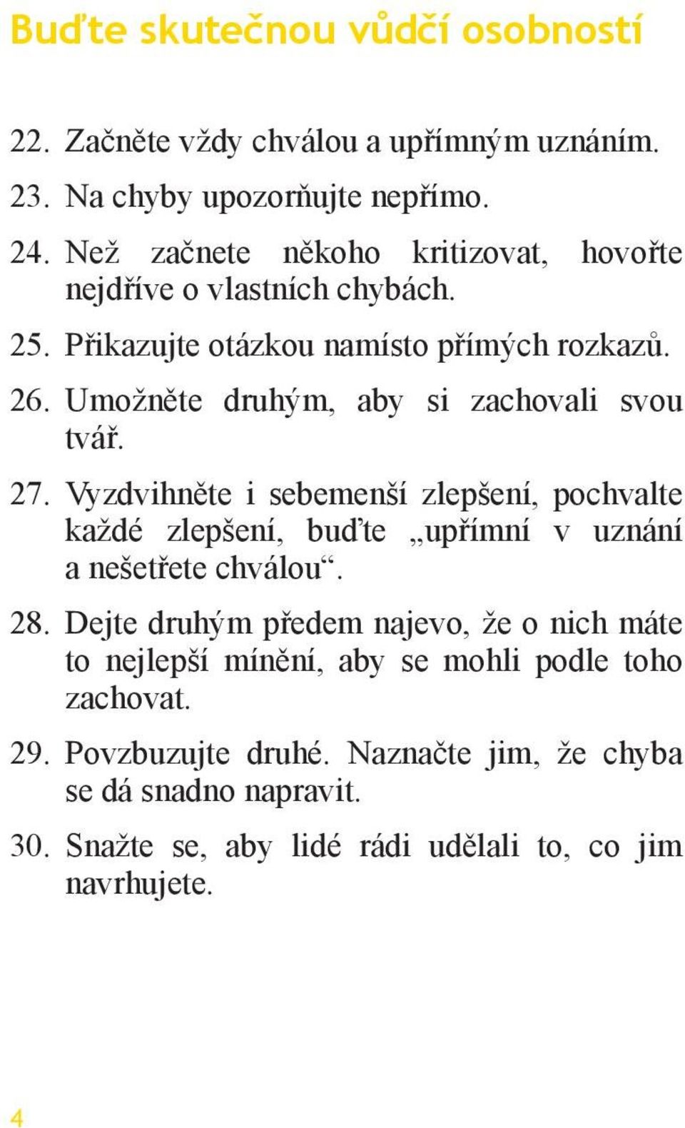 Umožněte druhým, aby si zachovali svou tvář. 27. Vyzdvihněte i sebemenší zlepšení, pochvalte každé zlepšení, buďte upřímní v uznání a nešetřete chválou.