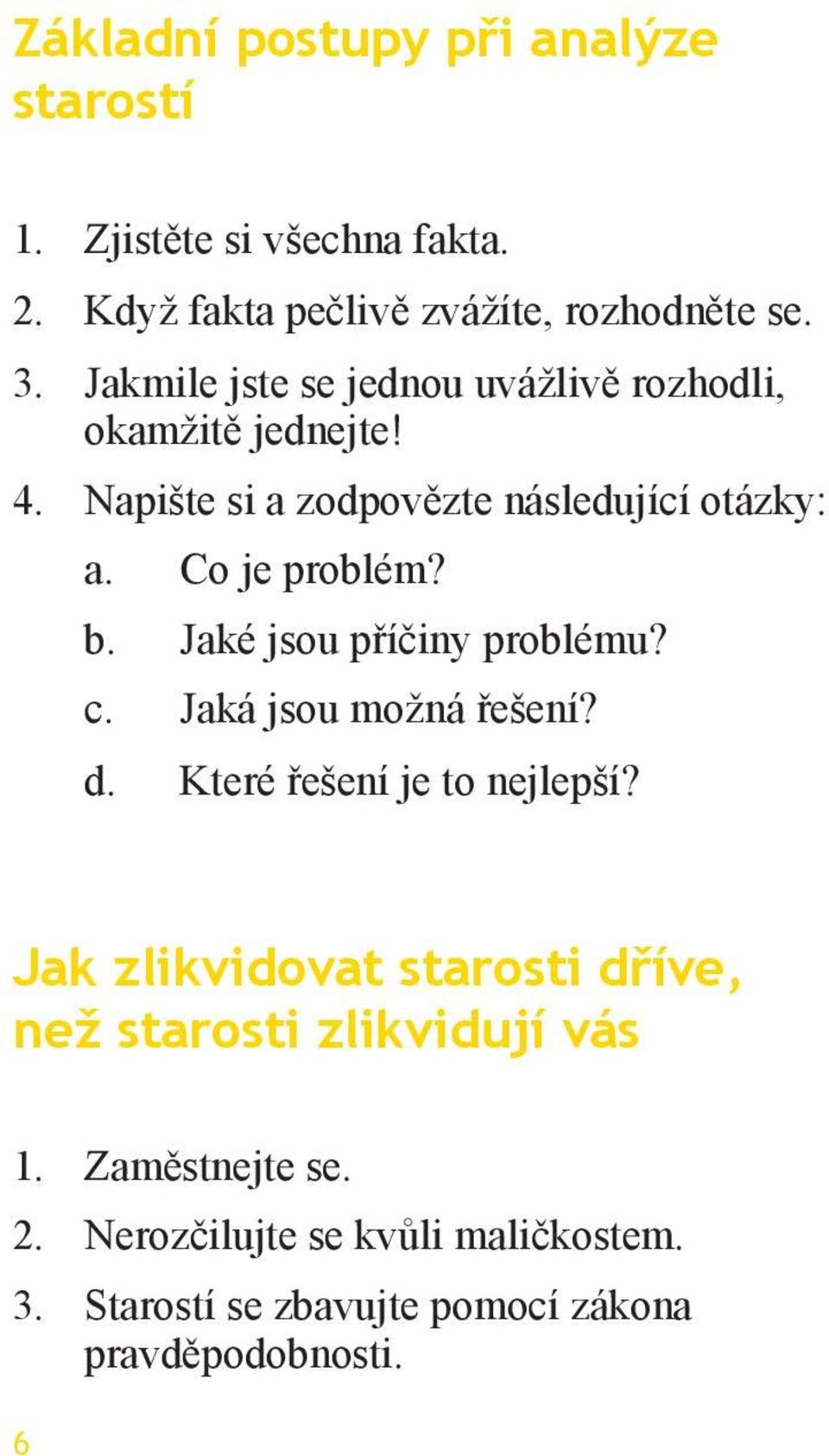 b. Jaké jsou příčiny problému? c. Jaká jsou možná řešení? d. Které řešení je to nejlepší?