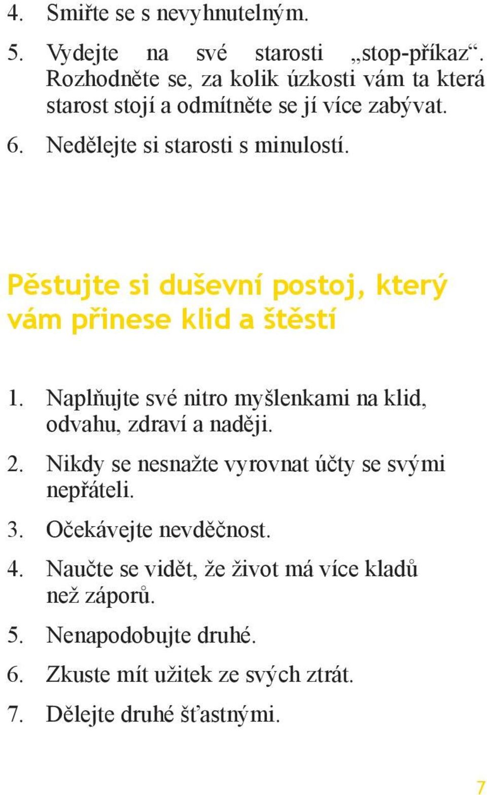 Pěstujte si duševní postoj, který vám přinese klid a štěstí 1. Naplňujte své nitro myšlenkami na klid, odvahu, zdraví a naději. 2.