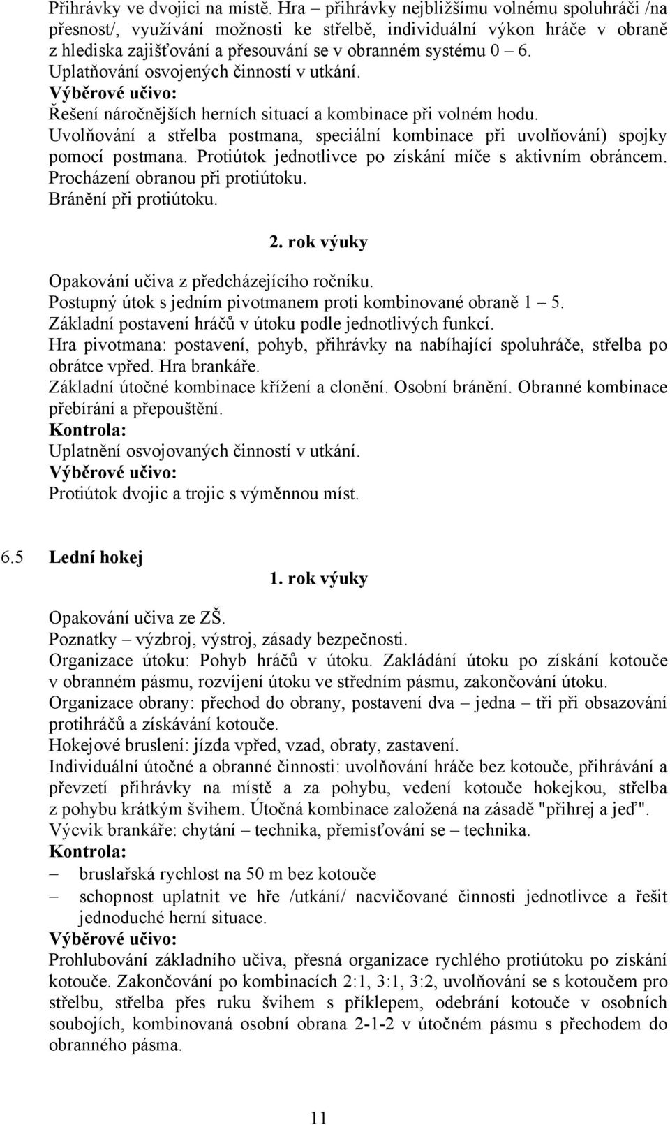 Uplatňování osvojených činností v utkání. Řešení náročnějších herních situací a kombinace při volném hodu. Uvolňování a střelba postmana, speciální kombinace při uvolňování) spojky pomocí postmana.