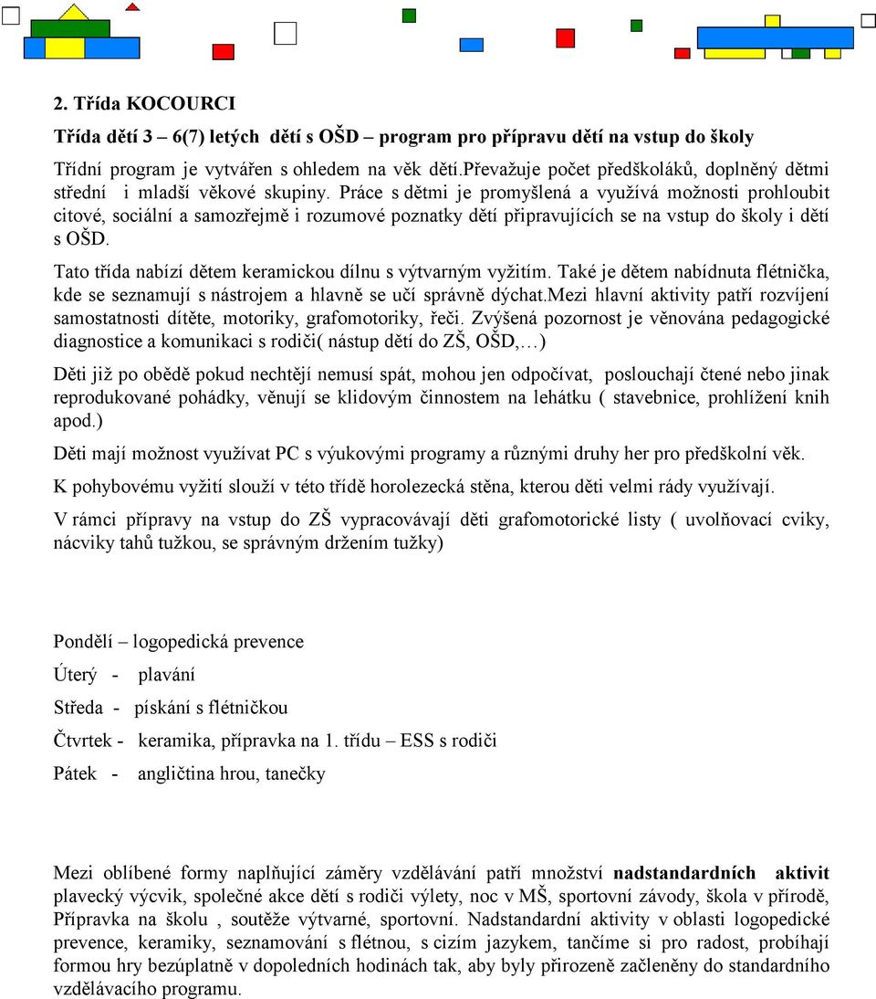 Práce s dětmi je promyšlená a využívá možnosti prohloubit citové, sociální a samozřejmě i rozumové poznatky dětí připravujících se na vstup do školy i dětí s OŠD.