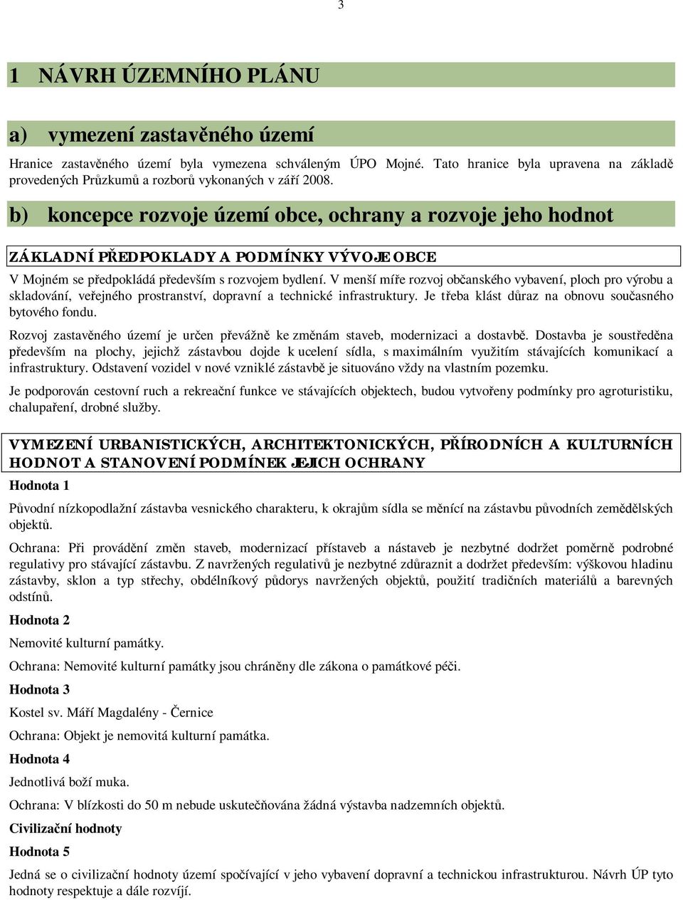 b) koncepce rozvoje území obce, ochrany a rozvoje jeho hodnot ZÁKLADNÍ P EDPOKLADY A PODMÍNKY VÝVOJE OBCE V Mojném se p edpokládá p edevším s rozvojem bydlení.