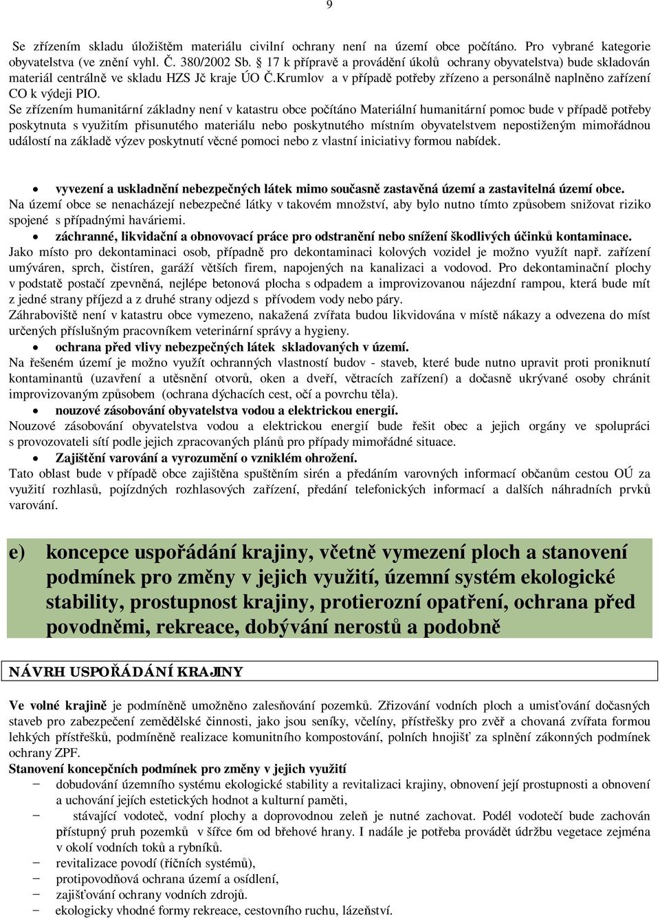 Se z ízením humanitární základny není v katastru obce po ítáno Materiální humanitární pomoc bude v p ípad pot eby poskytnuta s využitím p isunutého materiálu nebo poskytnutého místním obyvatelstvem