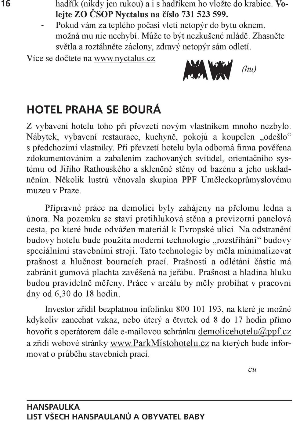 cz (hu) HOTEL PRAHA SE BOURÁ Z vybavení hotelu toho při převzetí novým vlastníkem mnoho nezbylo. Nábytek, vybavení restaurace, kuchyně, pokojů a koupelen odešlo s předchozími vlastníky.