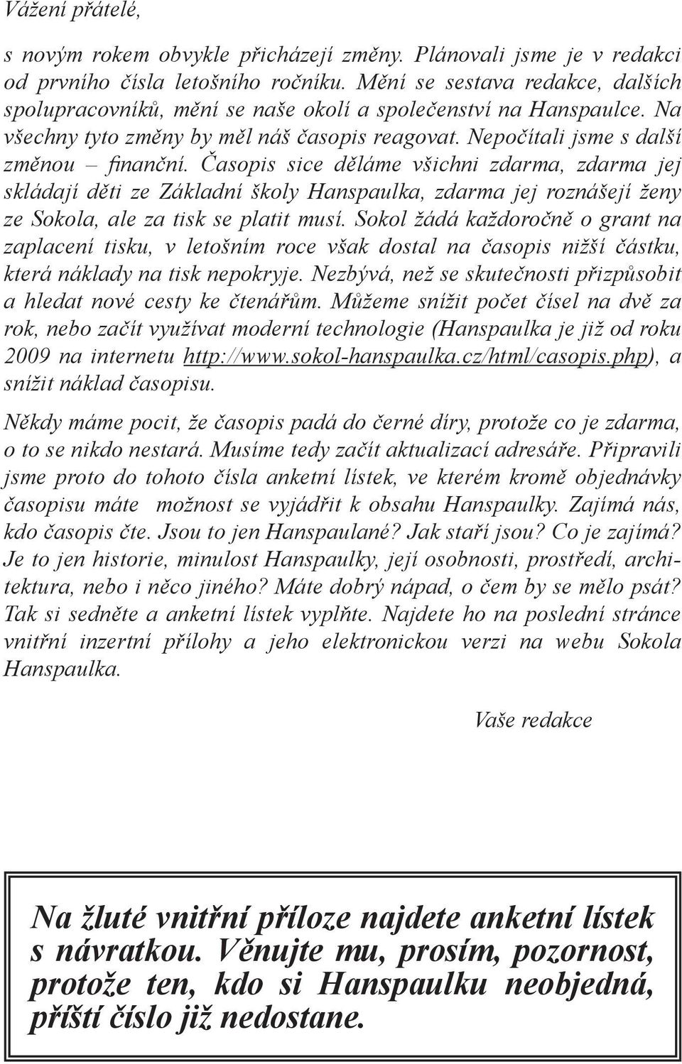 Časopis sice děláme všichni zdarma, zdarma jej skládají děti ze Základní školy Hanspaulka, zdarma jej roznášejí ženy ze Sokola, ale za tisk se platit musí.