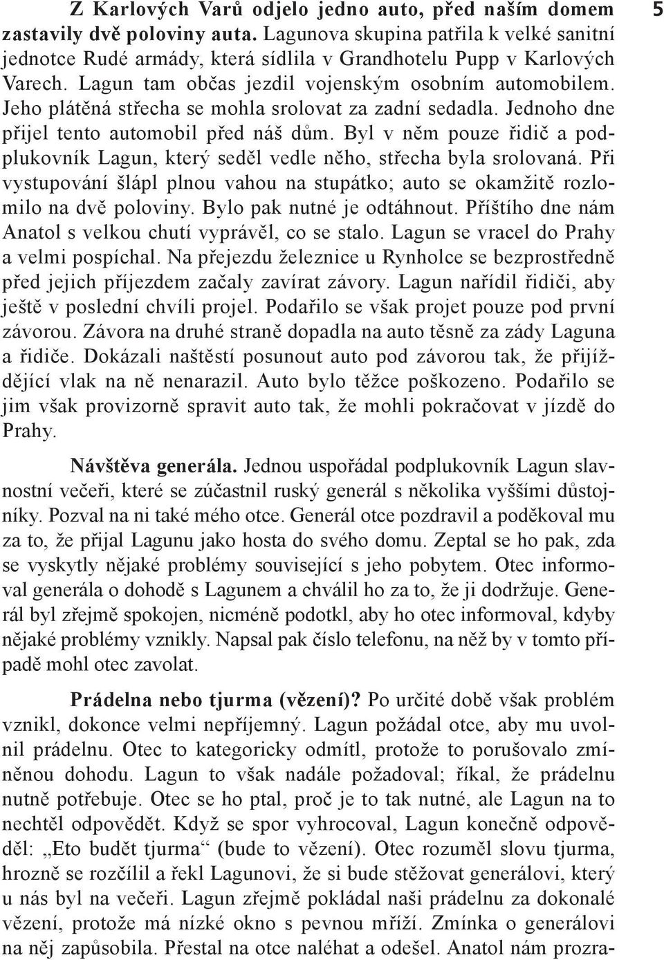 Byl v něm pouze řidič a podplukovník Lagun, který seděl vedle něho, střecha byla srolovaná. Při vystupování šlápl plnou vahou na stupátko; auto se okamžitě rozlomilo na dvě poloviny.