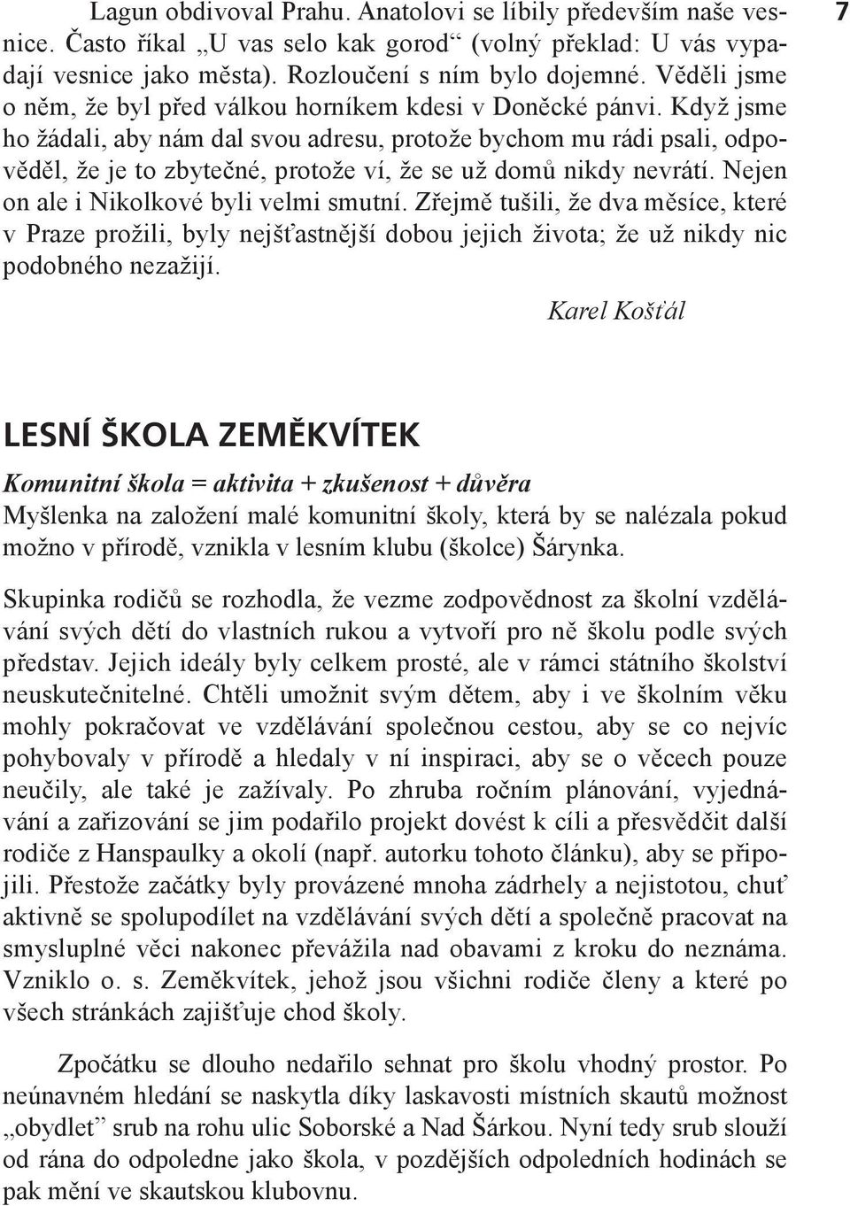 Když jsme ho žádali, aby nám dal svou adresu, protože bychom mu rádi psali, odpověděl, že je to zbytečné, protože ví, že se už domů nikdy nevrátí. Nejen on ale i Nikolkové byli velmi smutní.